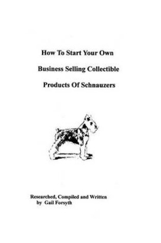 Cover of How To Start Your Own Business Selling Collectible Products Of Schnauzers