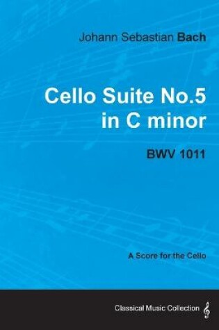 Cover of Johann Sebastian Bach - Cello Suite No.5 in C Minor - BWV 1011 - A Score for the Cello