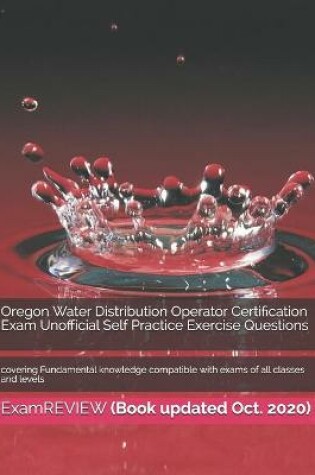 Cover of Oregon Water Distribution Operator Certification Exam Unofficial Self Practice Exercise Questions