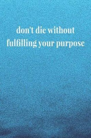 Cover of Don't Die Without Fulfilling Your Purpose