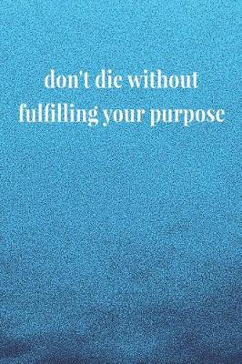 Book cover for Don't Die Without Fulfilling Your Purpose