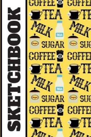 Cover of Coffee, Tea, Milk, Sugar (SKETCHBOOK)