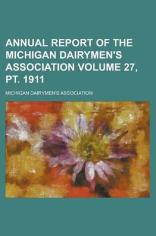 Cover of Annual Report of the Michigan Dairymen's Association Volume 27, PT. 1911