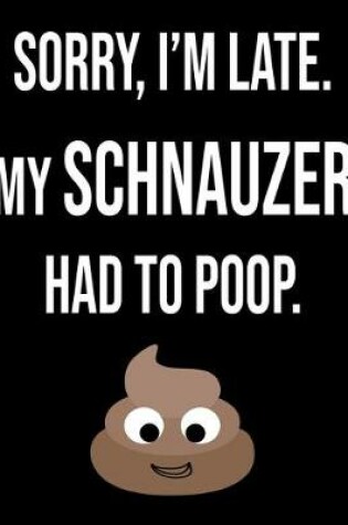 Cover of Sorry I'm Late My Schnauzer Had To Poop