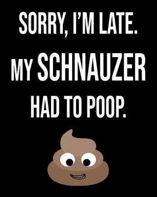 Book cover for Sorry I'm Late My Schnauzer Had To Poop