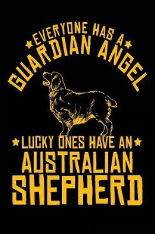 Cover of Everyone Has a Guardian Angel Lucky Ones Have an Australian Shepherd