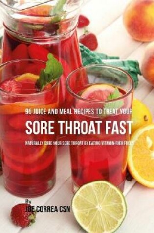 Cover of 95 Juice and Meal Recipes to Treat Your Sore Throat Fast