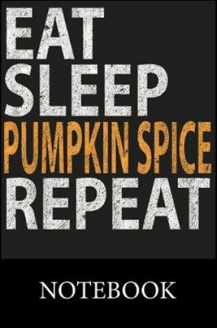 Cover of Eat Sleep Pumpkin Spice Repeat Notebook