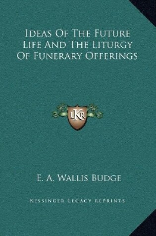 Cover of Ideas Of The Future Life And The Liturgy Of Funerary Offerings