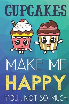 Book cover for Cupcakes Make Me Happy You Not So Much
