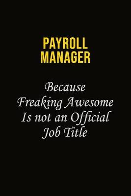 Book cover for Payroll Manager Because Freaking Awesome Is Not An Official Job Title