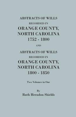 Book cover for Abstracts of Wills Recorded in Orange County, North Cjaorlina, 1752-1800 [And] Abstracts of Wills Recorded in Orange County, North Carolina, 1800-1850