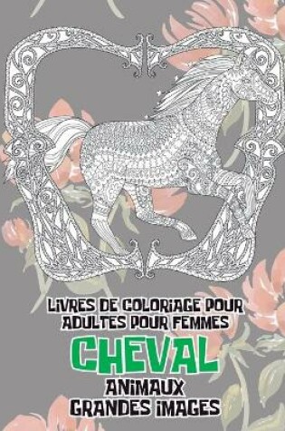 Cover of Livres de coloriage pour adultes pour femmes - Grandes images - Animaux - Cheval