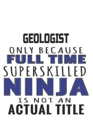 Cover of Geologist Only Because Full Time Superskilled Ninja Is Not An Actual Title