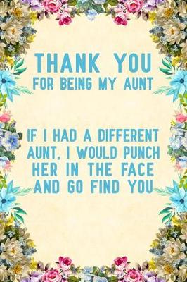 Book cover for Thank You For Being My Aunt if I had a different aunt, I would punch her in the face and go find you