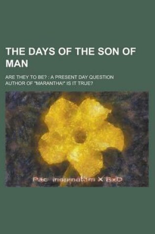 Cover of The Days of the Son of Man; Are They to Be?