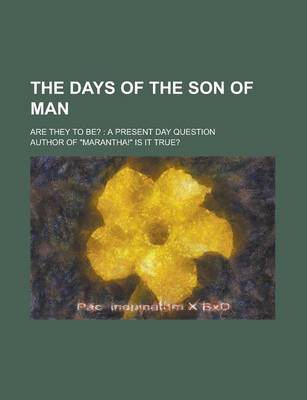 Book cover for The Days of the Son of Man; Are They to Be?