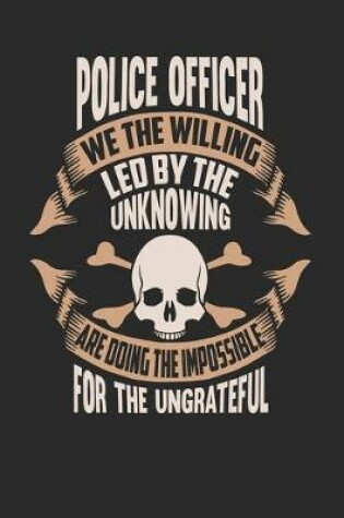 Cover of Police Officer We The Willing Led By The Unknowing Are Doing The Impossible For The Ungrateful