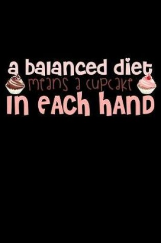 Cover of A Balanced Diet Means A Cupcake In Each Hand