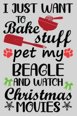 Cover of I Just Want To Bake Stuff Pet My Beagle And Christmas Movies