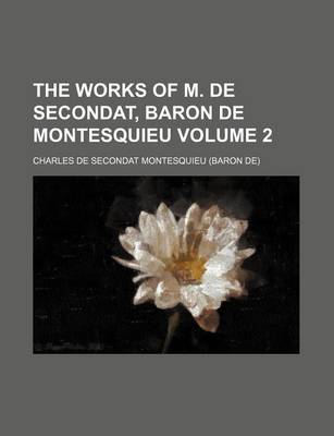 Book cover for The Works of M. de Secondat, Baron de Montesquieu Volume 2