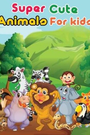 Cover of Super Cute Animals For Kids