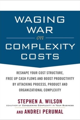 Cover of Waging War on Complexity Costs: Reshape Your Cost Structure, Free Up Cash Flows and Boost Productivity by Attacking Process, Product and Organizational Complexity
