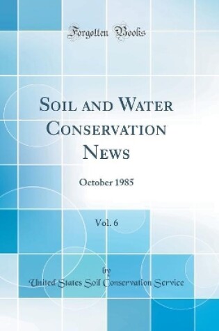 Cover of Soil and Water Conservation News, Vol. 6: October 1985 (Classic Reprint)