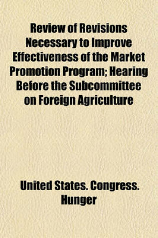 Cover of Review of Revisions Necessary to Improve Effectiveness of the Market Promotion Program; Hearing Before the Subcommittee on Foreign Agriculture