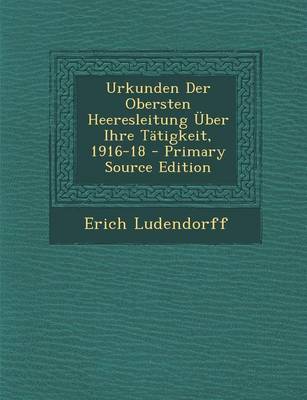 Book cover for Urkunden Der Obersten Heeresleitung Uber Ihre Tatigkeit, 1916-18 - Primary Source Edition