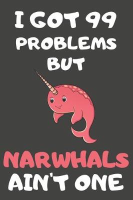 Book cover for I Got 99 Problems But Narwhals Ain't One