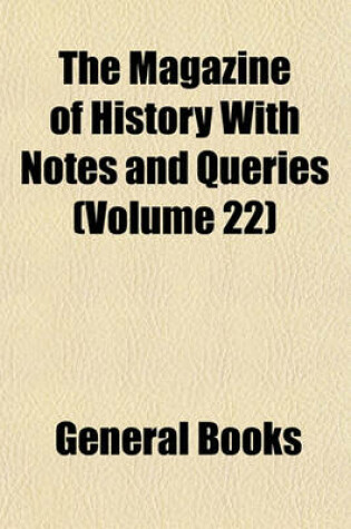 Cover of The Magazine of History with Notes and Queries (Volume 22)