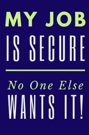 Cover of My Job is Secure No One Else Wants It!