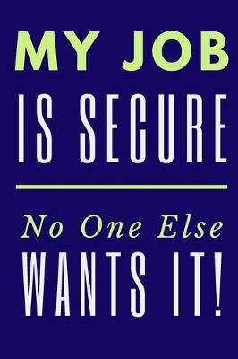 Book cover for My Job is Secure No One Else Wants It!