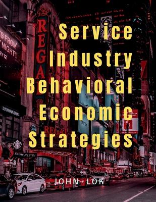 Book cover for Service Industry Behavioral Economic Strategies