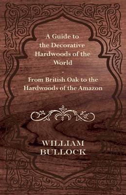 Book cover for A Guide to the Decorative Hardwoods of the World - From British Oak to the Hardwoods of the Amazon