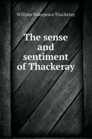 Cover of The sense and sentiment of Thackeray