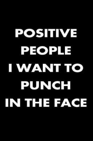 Cover of Positive People I Want to Punch in the Face