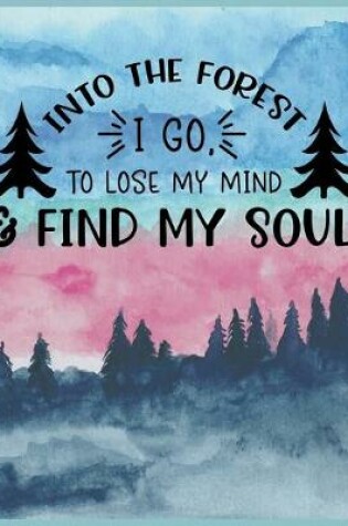 Cover of Into The Forest I Go To Lose My Mind & Find My Soul