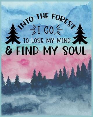 Book cover for Into The Forest I Go To Lose My Mind & Find My Soul