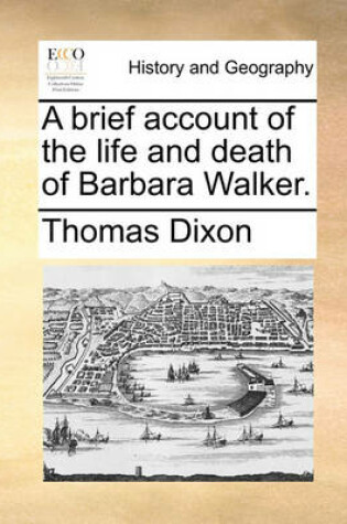 Cover of A brief account of the life and death of Barbara Walker.