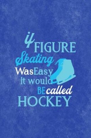 Cover of It Figure Skating Was Easy It Would Be Called Hockey