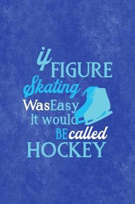 Cover of It Figure Skating Was Easy It Would Be Called Hockey