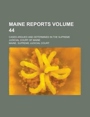 Book cover for Maine Reports; Cases Argued and Determined in the Supreme Judicial Court of Maine Volume 44