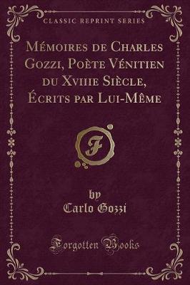 Book cover for Mémoires de Charles Gozzi, Poète Vénitien du Xviiie Siècle, Écrits par Lui-Même (Classic Reprint)