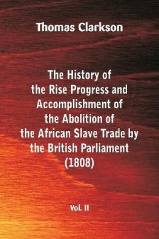 Cover of The History of the Rise, Progress and Accomplishment of the Abolition of the African Slave Trade by the British Parliament (1808), Vol. II