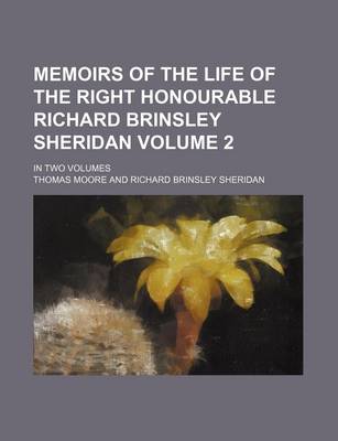 Book cover for Memoirs of the Life of the Right Honourable Richard Brinsley Sheridan; In Two Volumes Volume 2