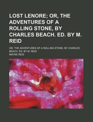 Book cover for Lost Lenore; Or, the Adventures of a Rolling Stone, by Charles Beach. Ed. by M. Reid. Or, the Adventures of a Rolling Stone, by Charles Beach. Ed. by M. Reid