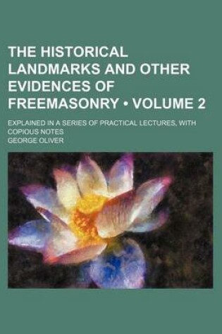 Cover of The Historical Landmarks and Other Evidences of Freemasonry (Volume 2); Explained in a Series of Practical Lectures, with Copious Notes