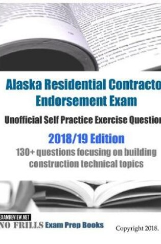 Cover of Alaska Residential Contractor Endorsement Exam Unofficial Self Practice Exercise Questions 2018/19 Edition